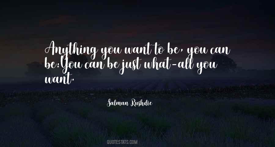 You Can Be What You Want To Be Quotes #1046414