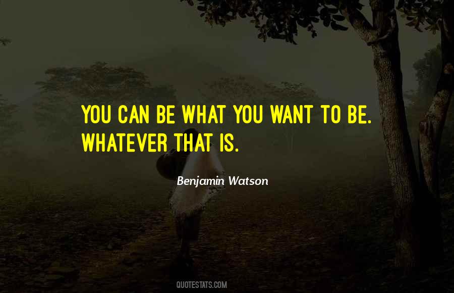 You Can Be What You Want To Be Quotes #1253867