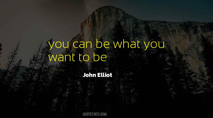 You Can Be What You Want To Be Quotes #782065