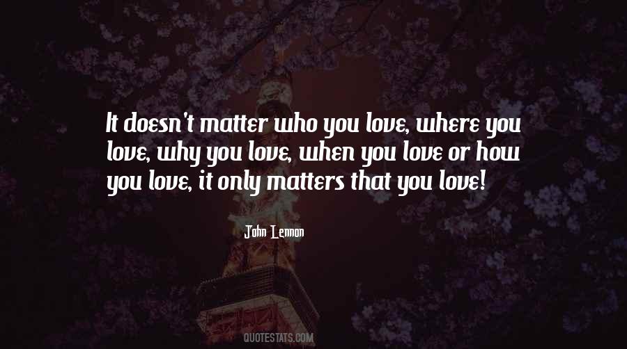 It Only Matters That You Love Quotes #1482867