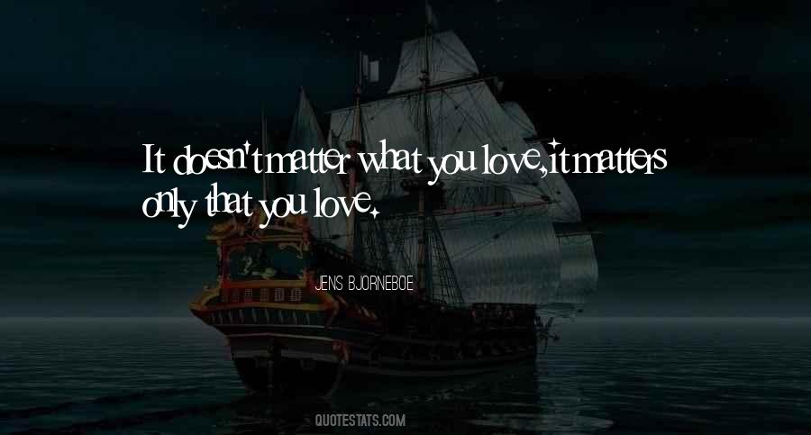 It Only Matters That You Love Quotes #811189