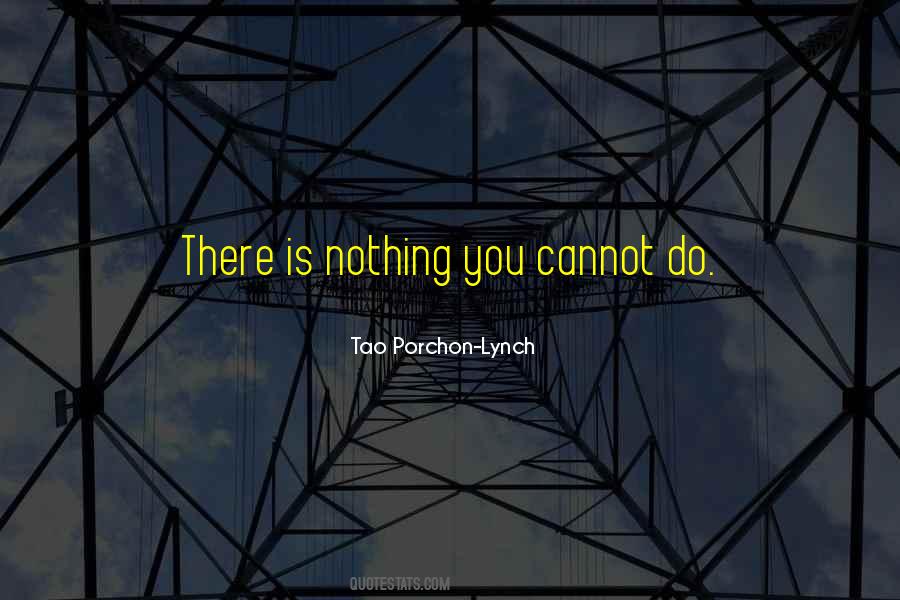 There Is Nothing You Cannot Do Quotes #526719
