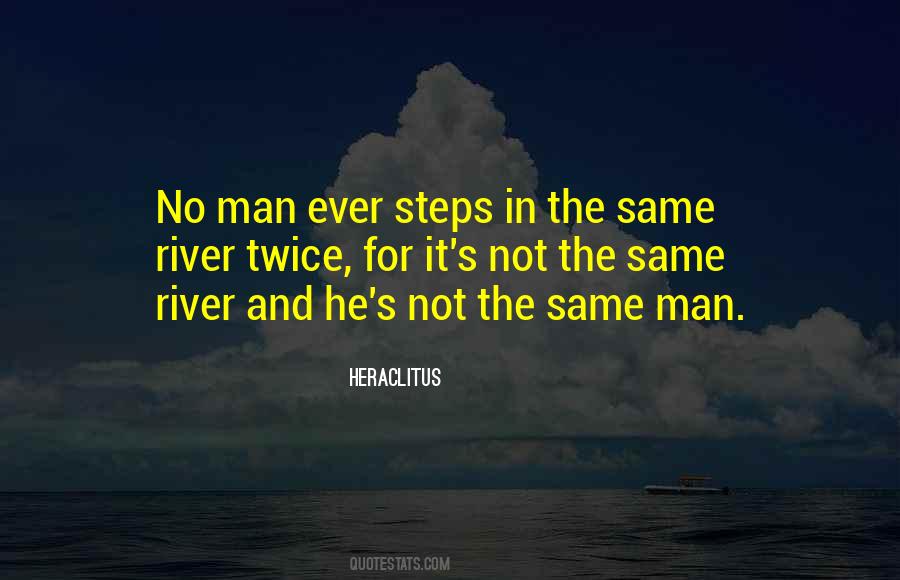 No Man Steps In The Same River Twice Quotes #774411 No Man Steps In The Same River Twice Quotes #774411