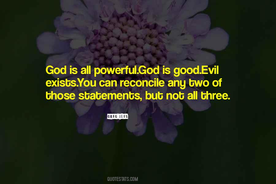 If God Is All Powerful He Cannot Be All Good Quotes #634226