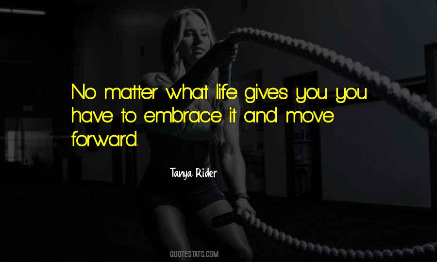 No Matter What Life Gives You Quotes #1097217