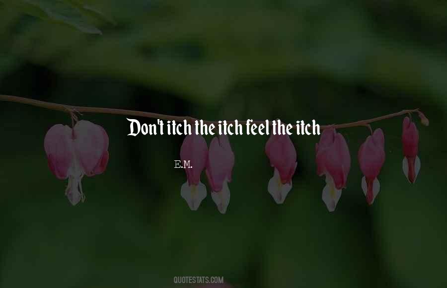 Quotes About Having An Itch #113983