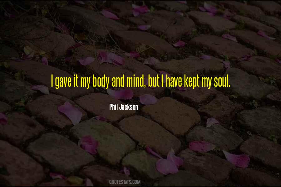 My Mind Body And Soul Quotes #1188834