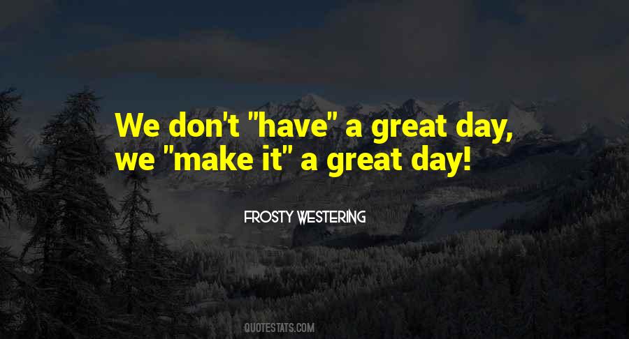 Make It A Great Day Quotes #613612