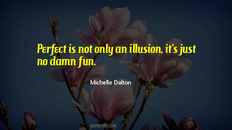 Perfect Is An Illusion Quotes #1494405