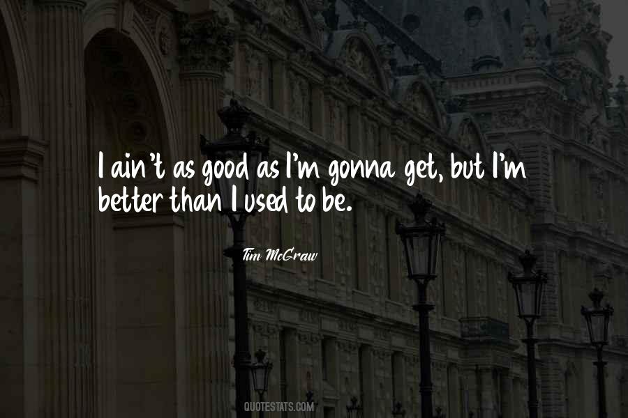 Better Than I Used To Be Quotes #1304284