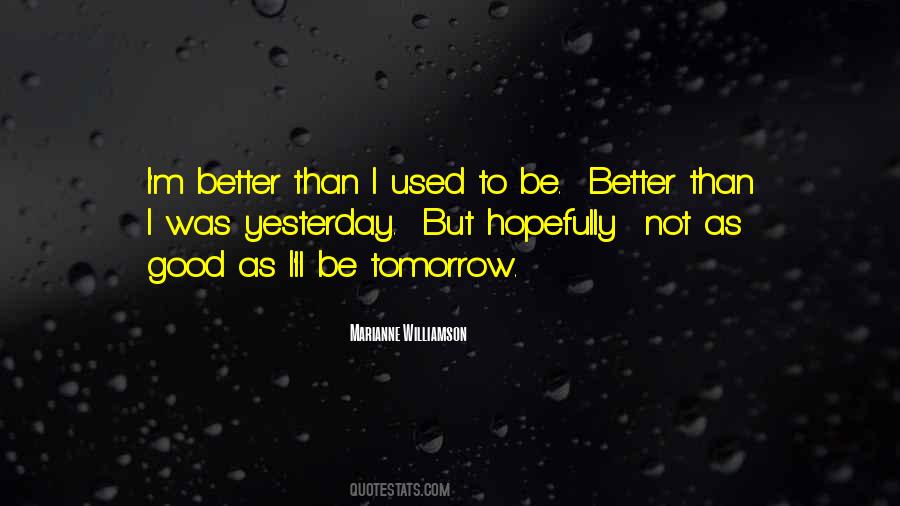 Better Than I Used To Be Quotes #1470387
