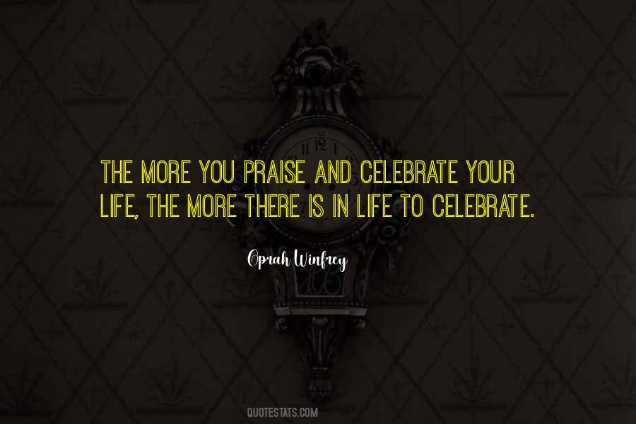The More You Praise And Celebrate Your Life Quotes #477887