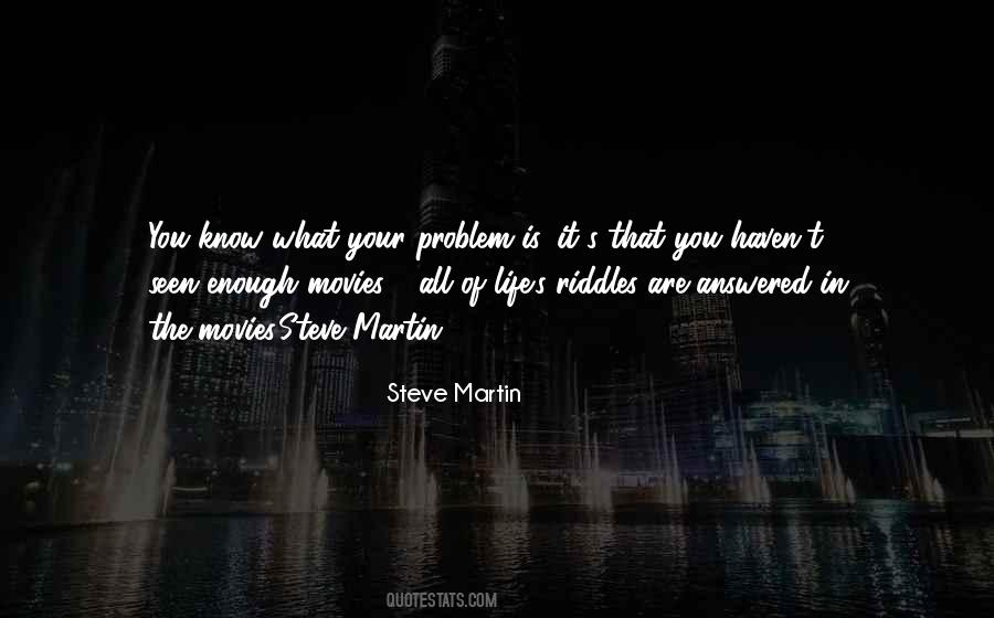 What Is Your Problem Quotes #830280