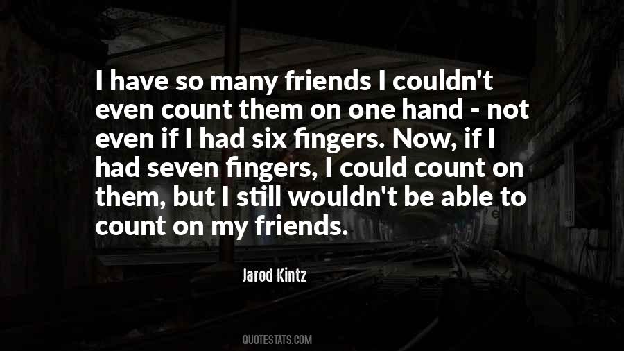 I Have So Many Friends Quotes #1177986
