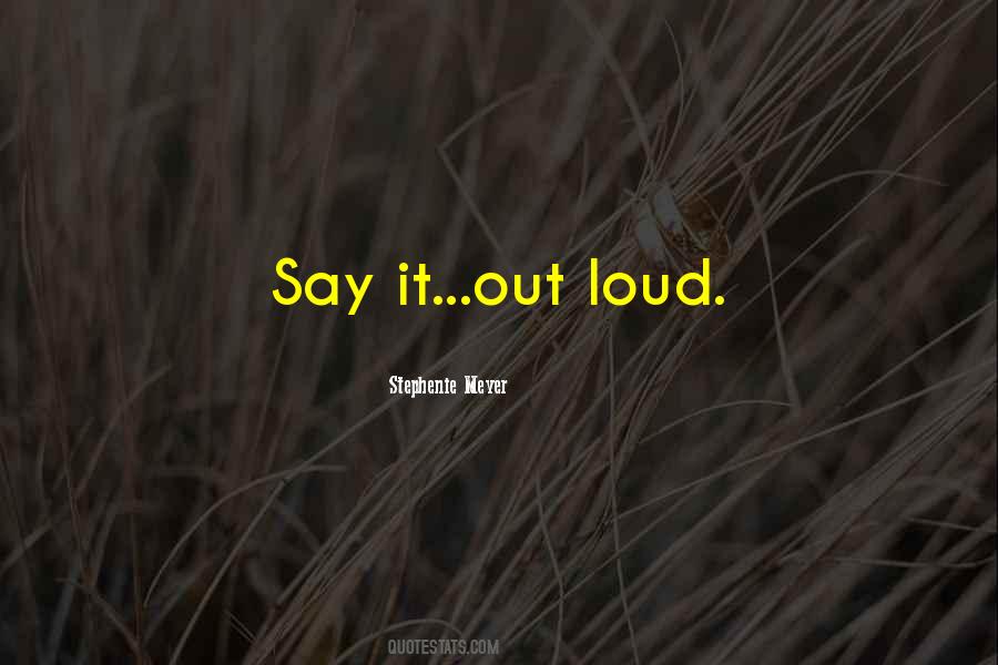 Say It Out Loud Quotes #462843