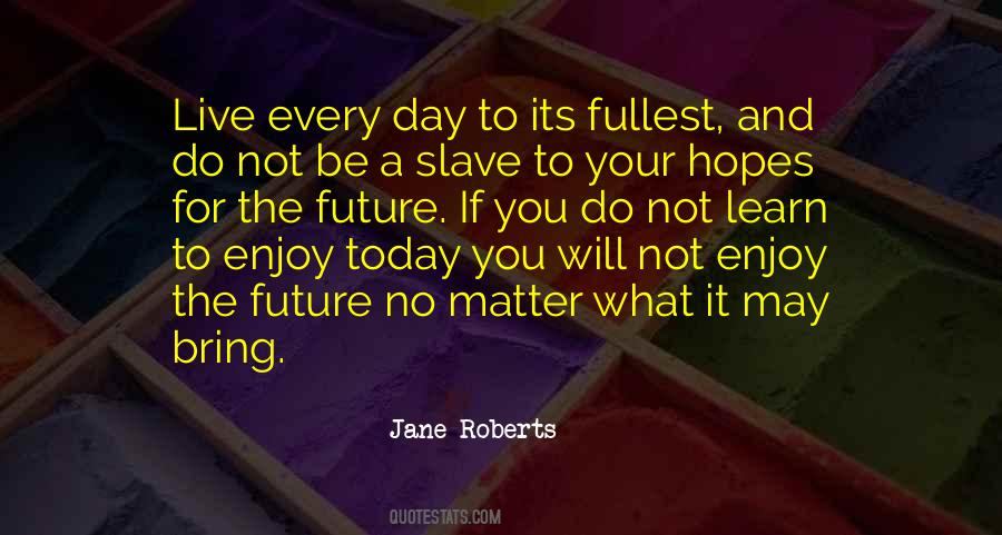 Enjoy It To The Fullest Quotes #1787609