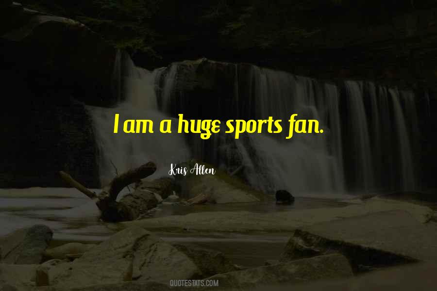 I Am A Huge Fan Quotes #641908