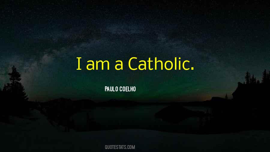 I Am A Catholic Quotes #1018045