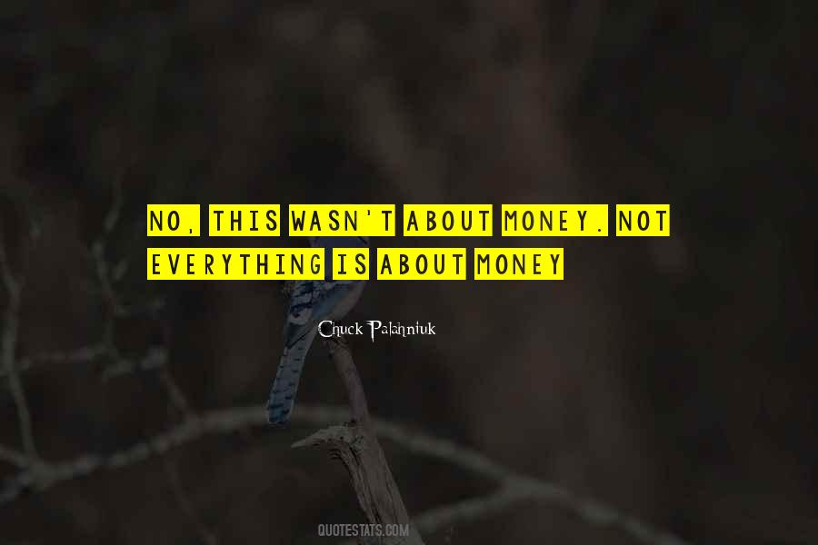 Not Everything Is About Money Quotes #875957