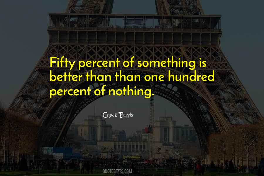Nothing Is Better Than Something Quotes #138674