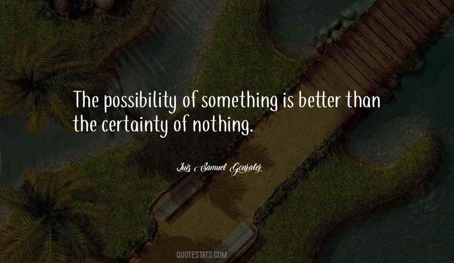 Nothing Is Better Than Something Quotes #1765987