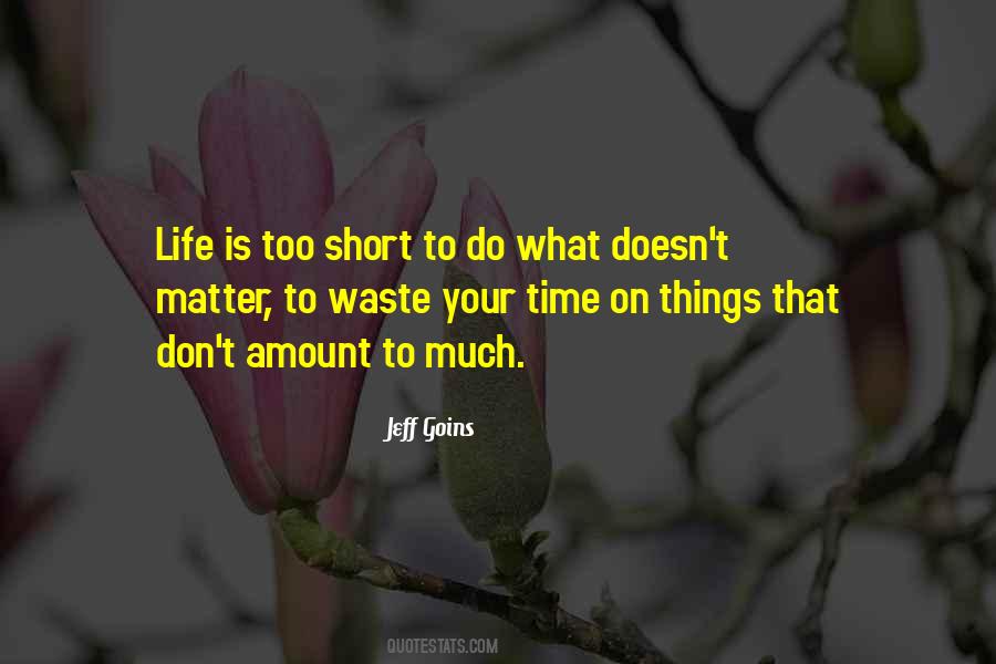 Life Is Too Short To Waste Time Quotes #714898