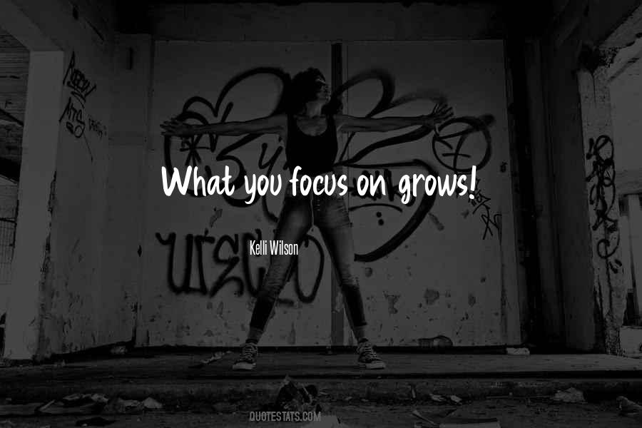 What You Focus On Grows Quotes #857584