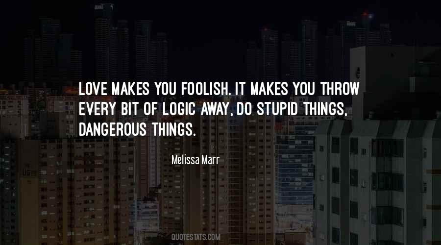 Love Makes You Stupid Quotes #1860508