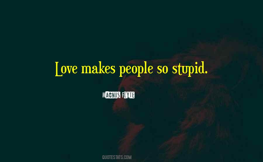 Love Makes You Stupid Quotes #1861293