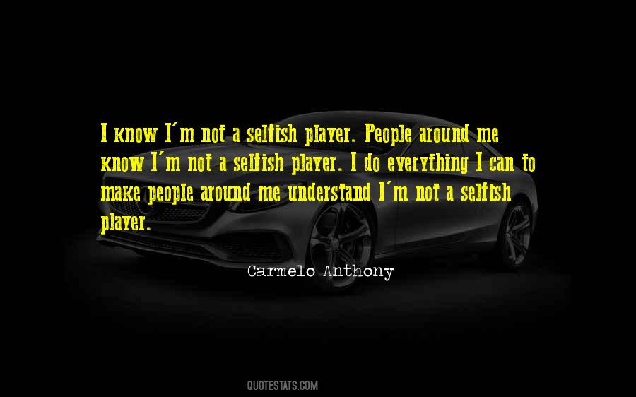 I M Not Selfish Quotes #1146708