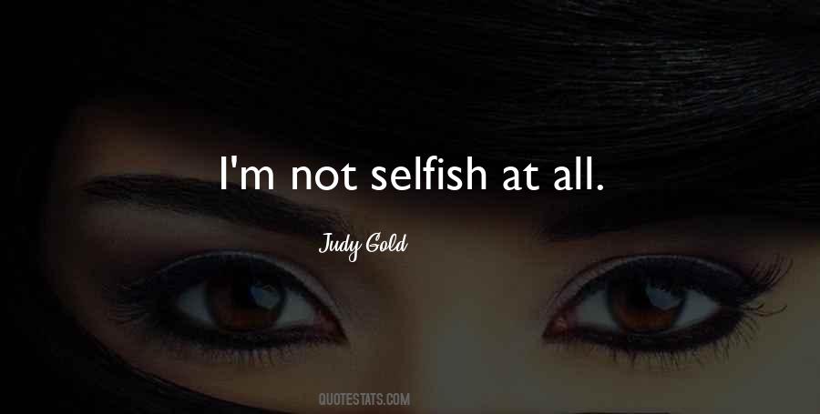 I M Not Selfish Quotes #274303