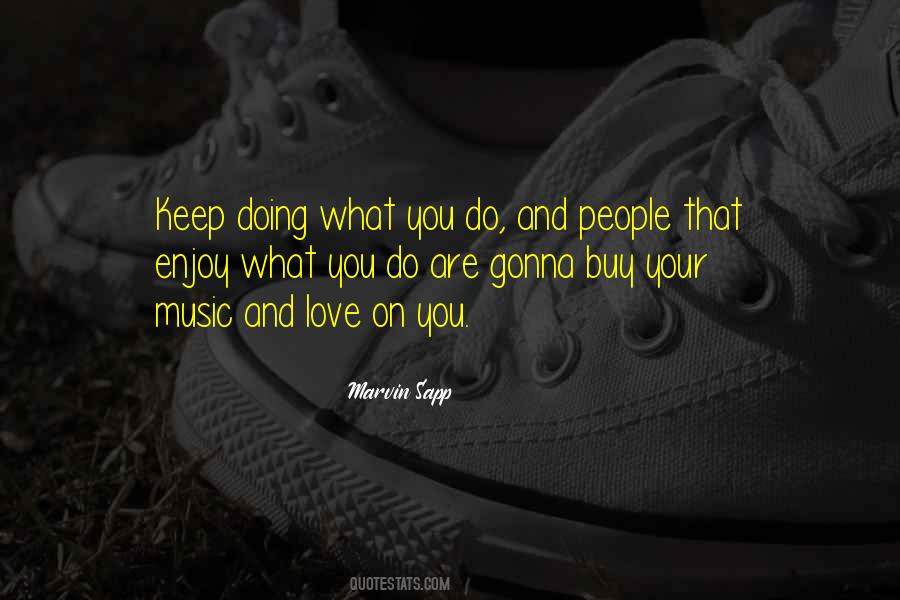 Keep Doing What You Are Doing Quotes #748367