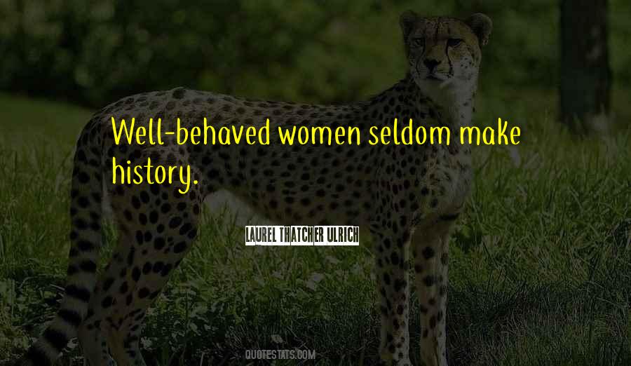 Well Behaved Women Seldom Make History Quotes #1672256