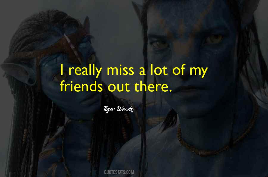 I Miss My Friends Quotes #273664