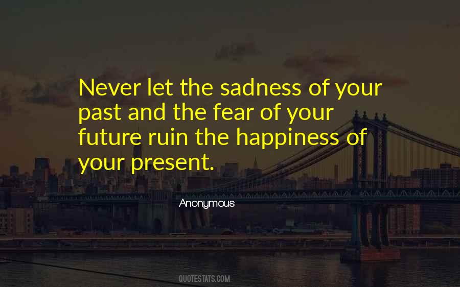 Never Let The Sadness Of Your Past Quotes #461489