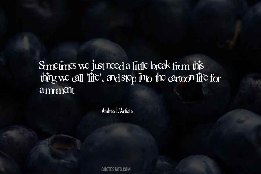 Need A Little Break Quotes #1495918