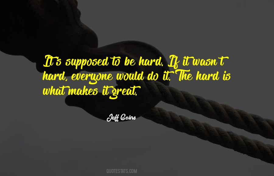 The Hard Is What Makes It Great Quotes #268882