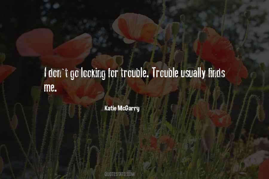 When You Go Looking For Trouble Quotes #303747