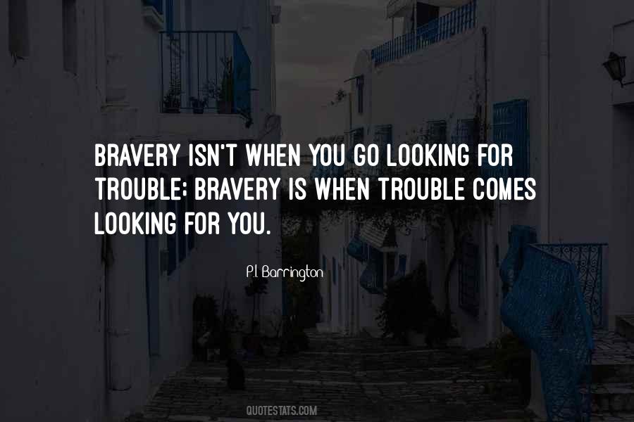 When You Go Looking For Trouble Quotes #722819