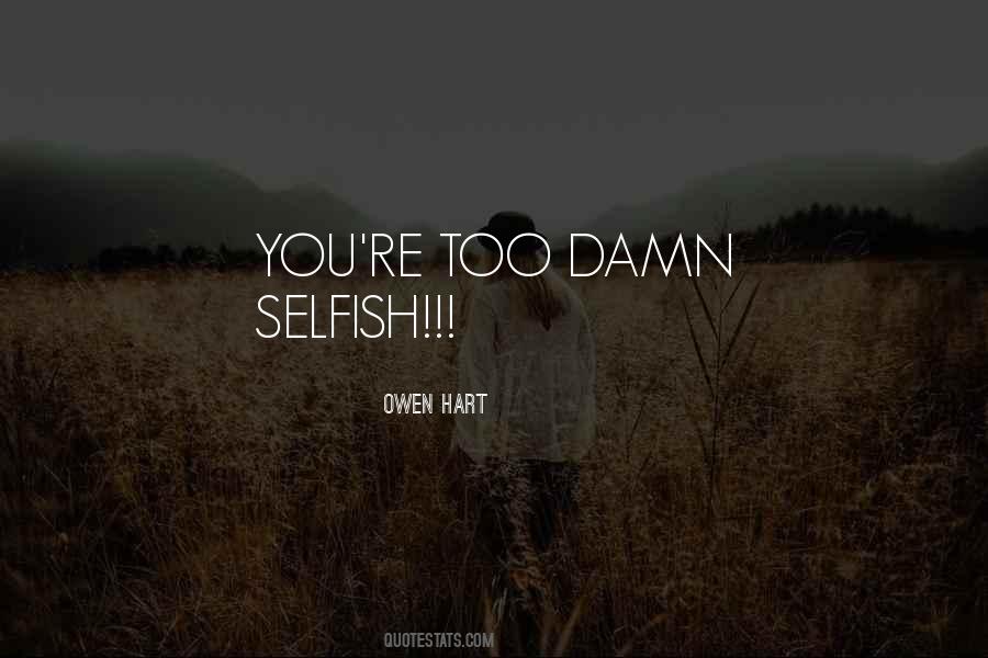 Too Selfish Quotes #579808