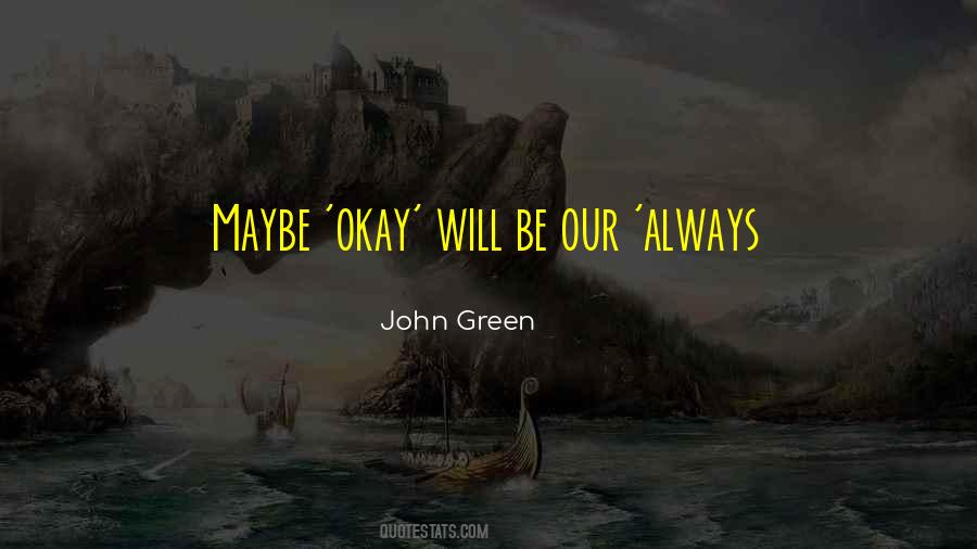 Maybe Okay Will Be Our Always Quotes #1674349