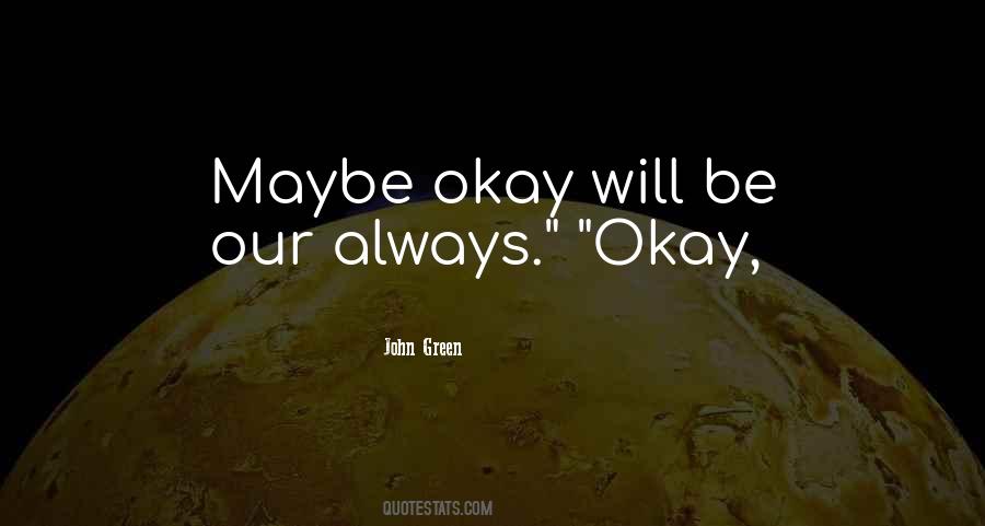 Maybe Okay Will Be Our Always Quotes #391732