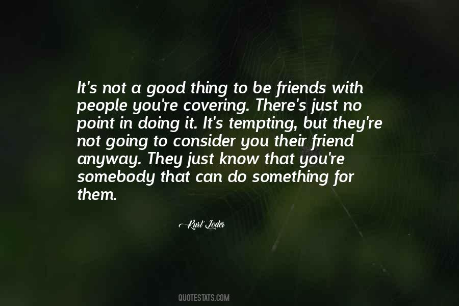 To Be A Good Friend Quotes #1546015
