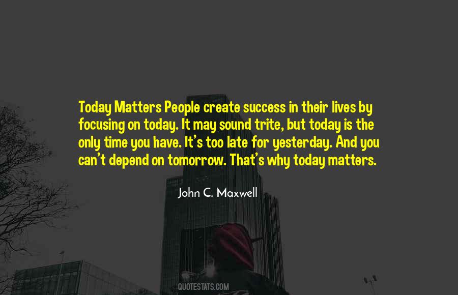 Tomorrow May Be Too Late Quotes #1501883