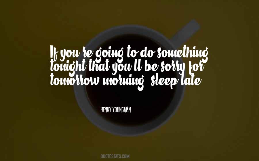 Tomorrow May Be Too Late Quotes #945738