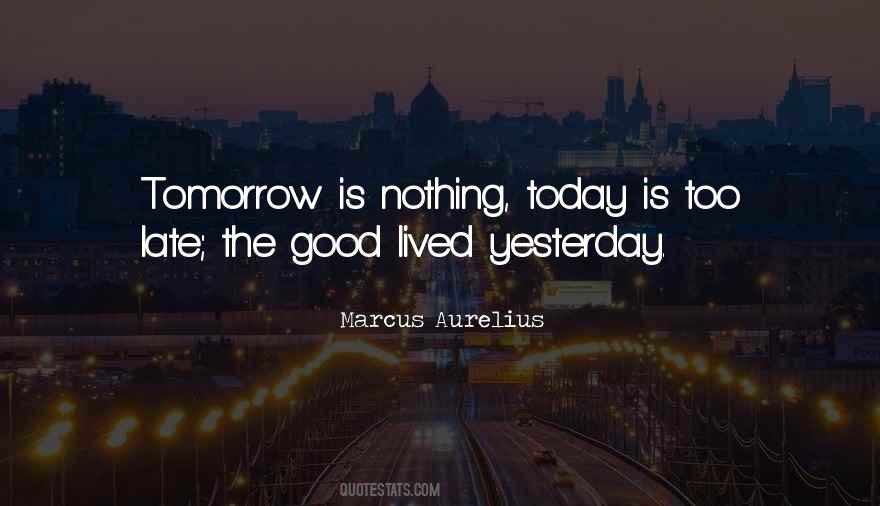 Tomorrow May Be Too Late Quotes #963078