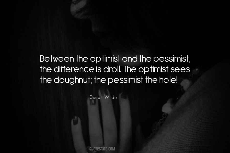 The Difference Between An Optimist And A Pessimist Quotes #1030116