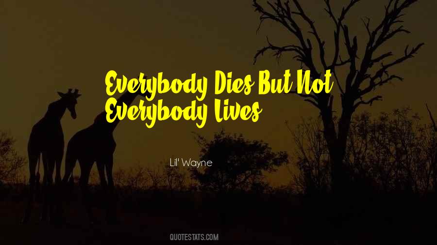 Everybody Dies But Not Everybody Lives Quotes #459354