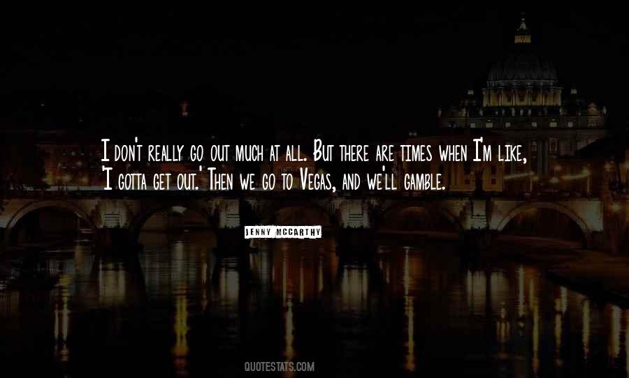 Gotta Go Out Quotes #1108320