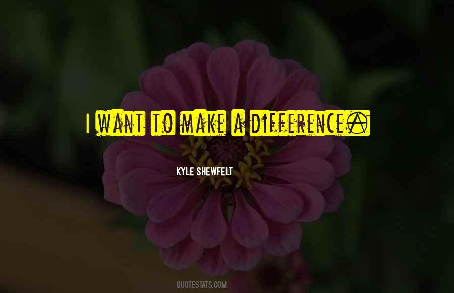 Want To Make A Difference Quotes #1655866